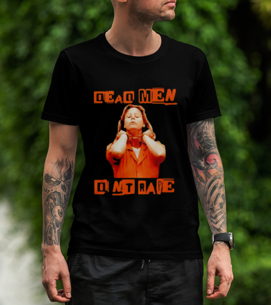 Aileen Wuornos Dead Men Don't Rape Bold Text With Orange Prison Attire T-Shirt