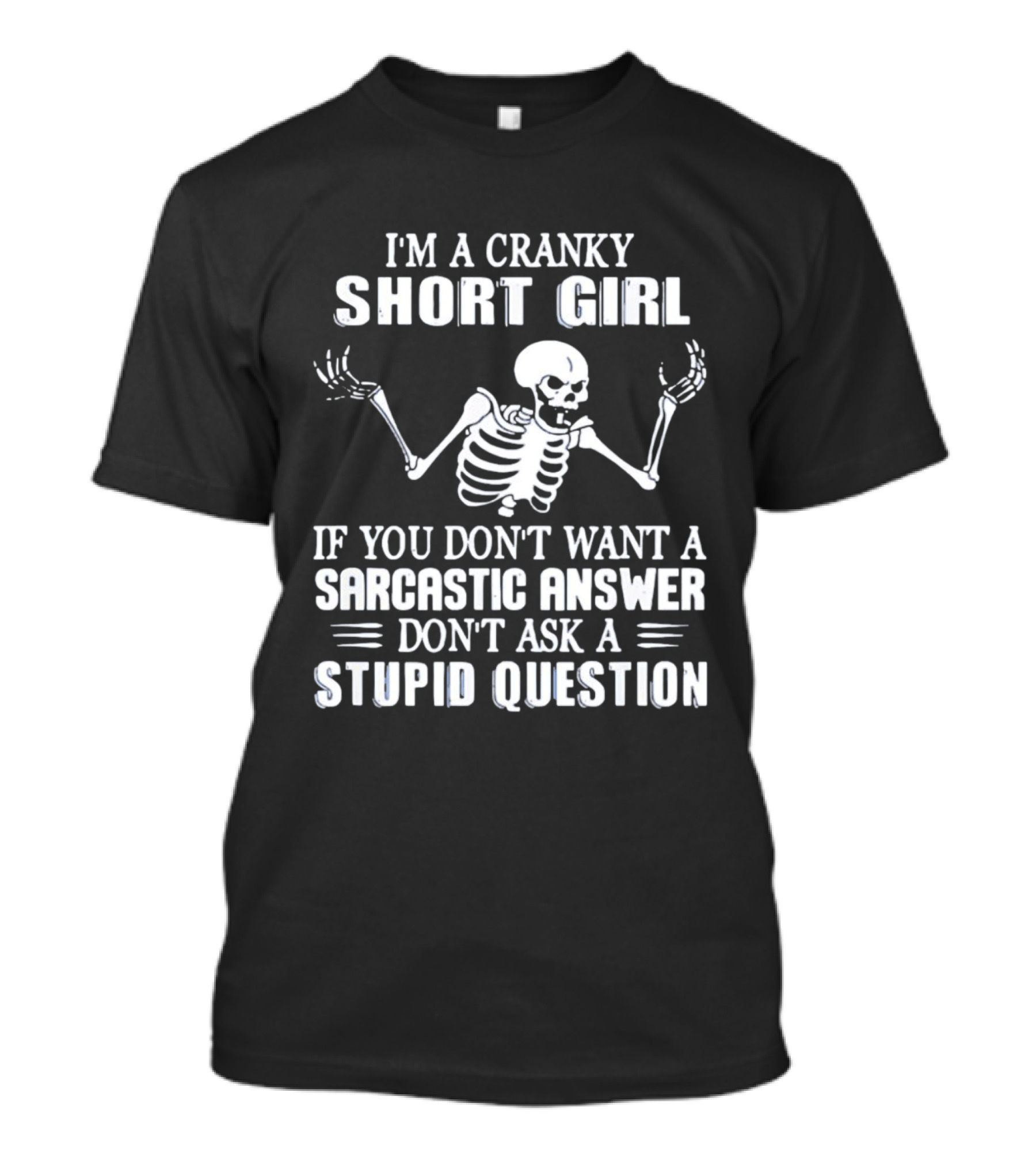 Cranky Short Girl Skeleton Don't Ask Stupid Question Sarcastic Answer T-Shirt