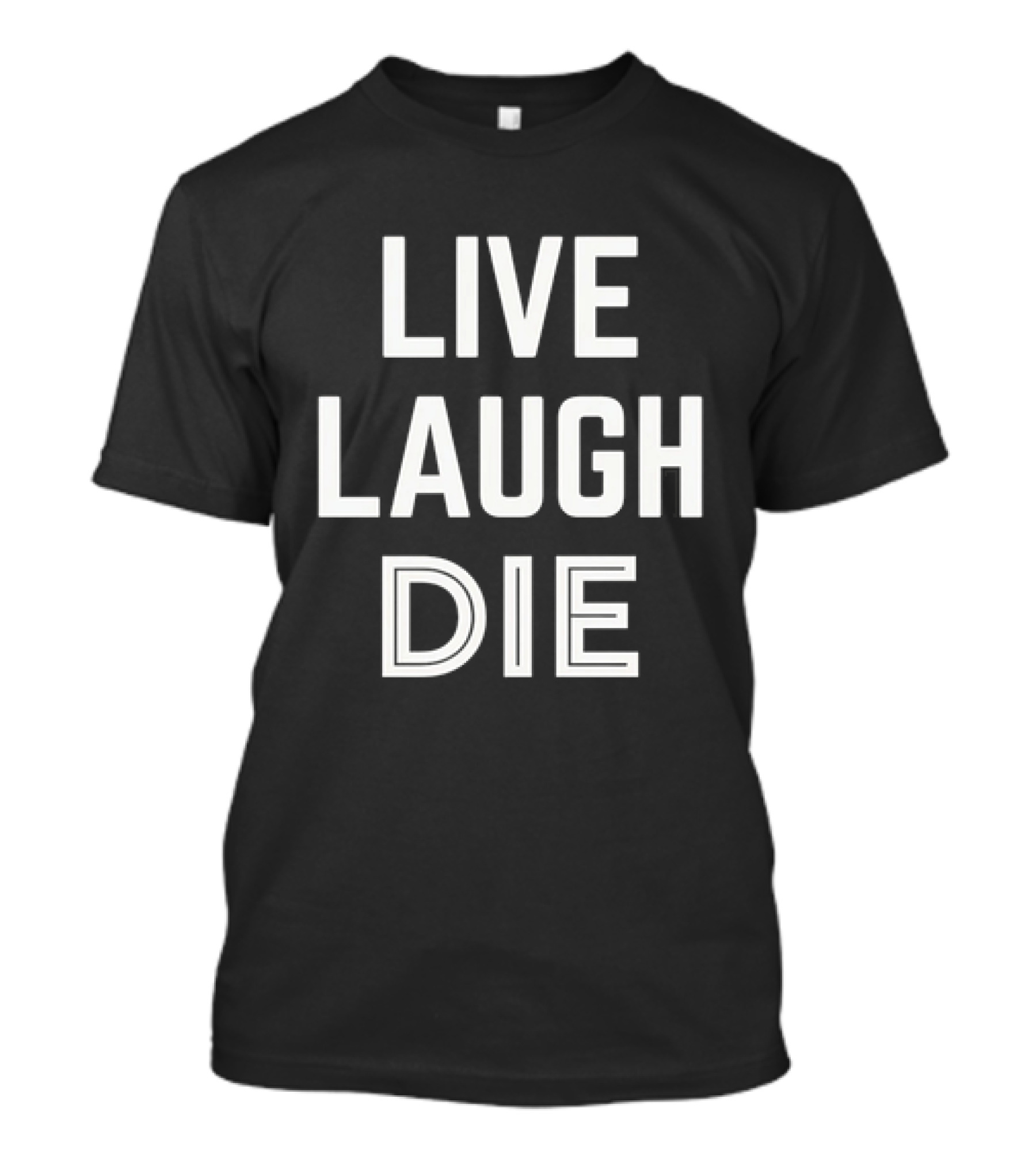 Live Laugh Die Text Black Humor Phrase T-Shirt