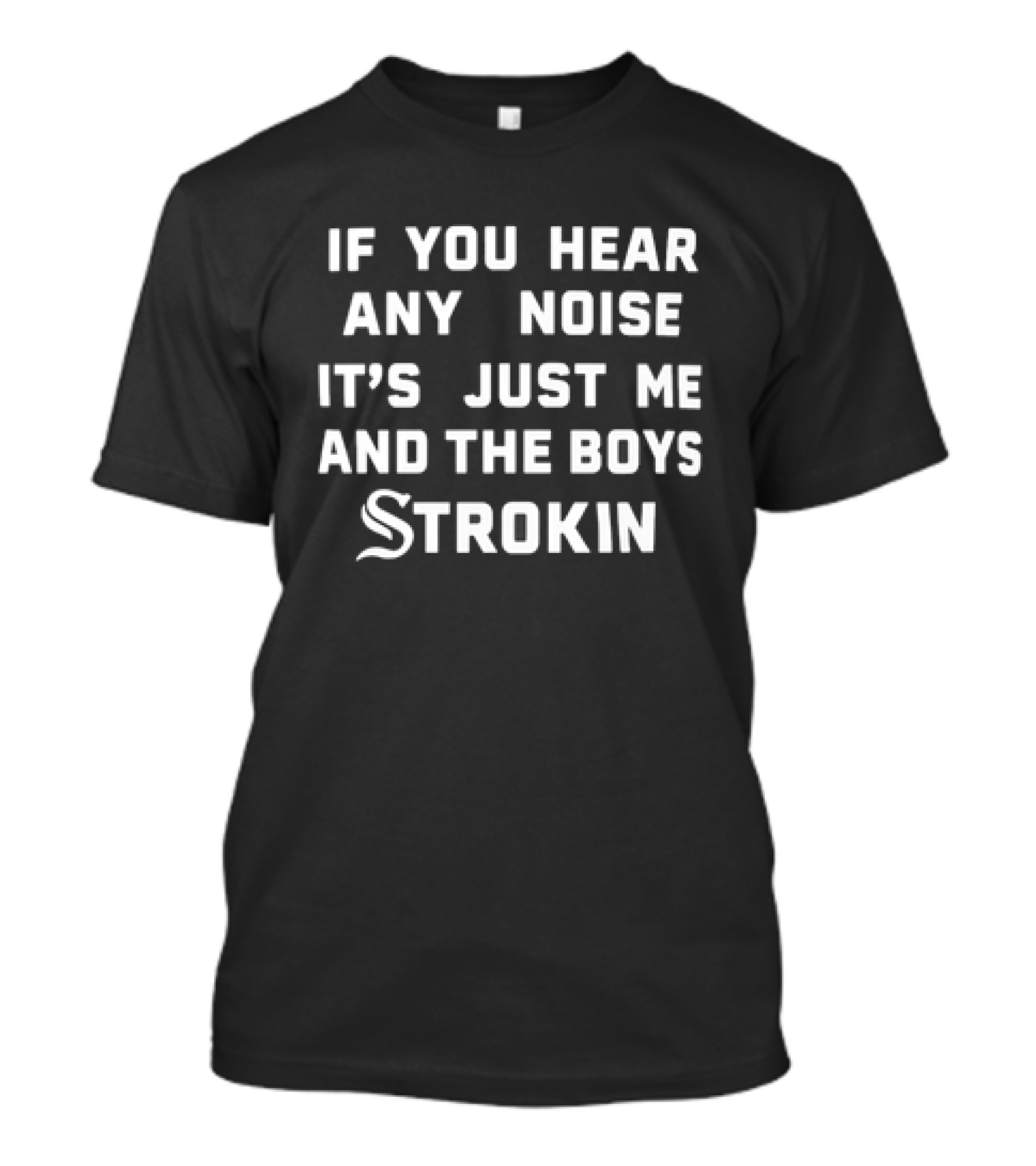 If You Hear Any Noise It's Just Me And The Boys Strokin White Sox T-Shirt