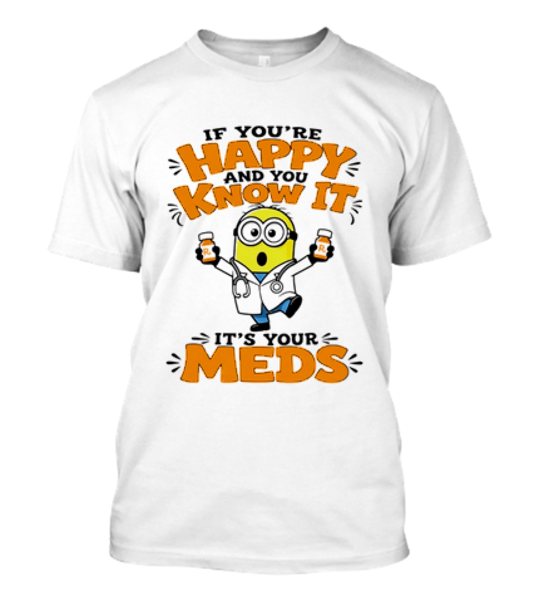 If You're Happy And You Know It It's Your Meds Minion Doctor T-Shirt