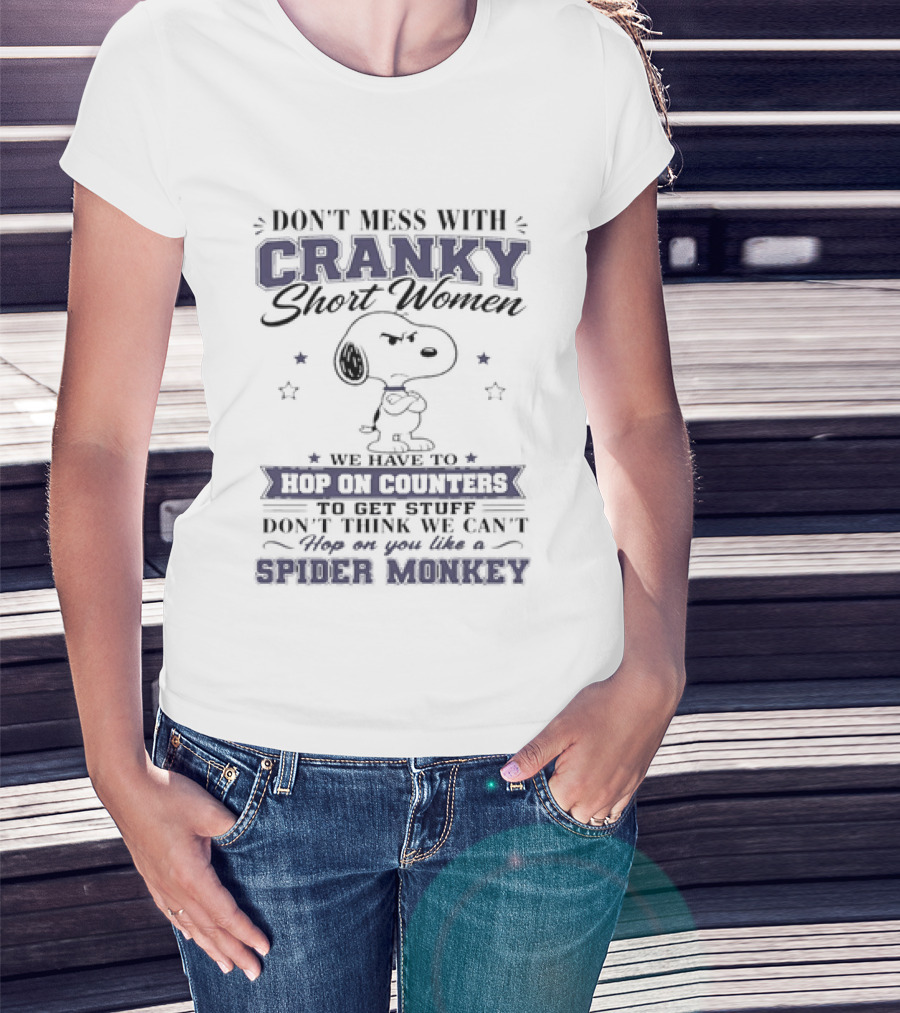 Don't Mess With Cranky Short Women We Hop On Counters Like A Spider Monkey With Snoopy T-Shirt