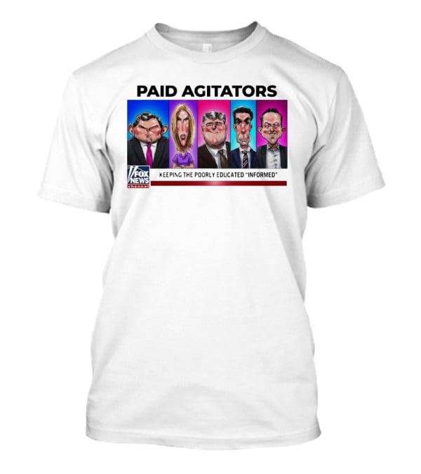 Paid Agitators Fox News Channel Keeping The Poorly Educated Informed T-Shirt