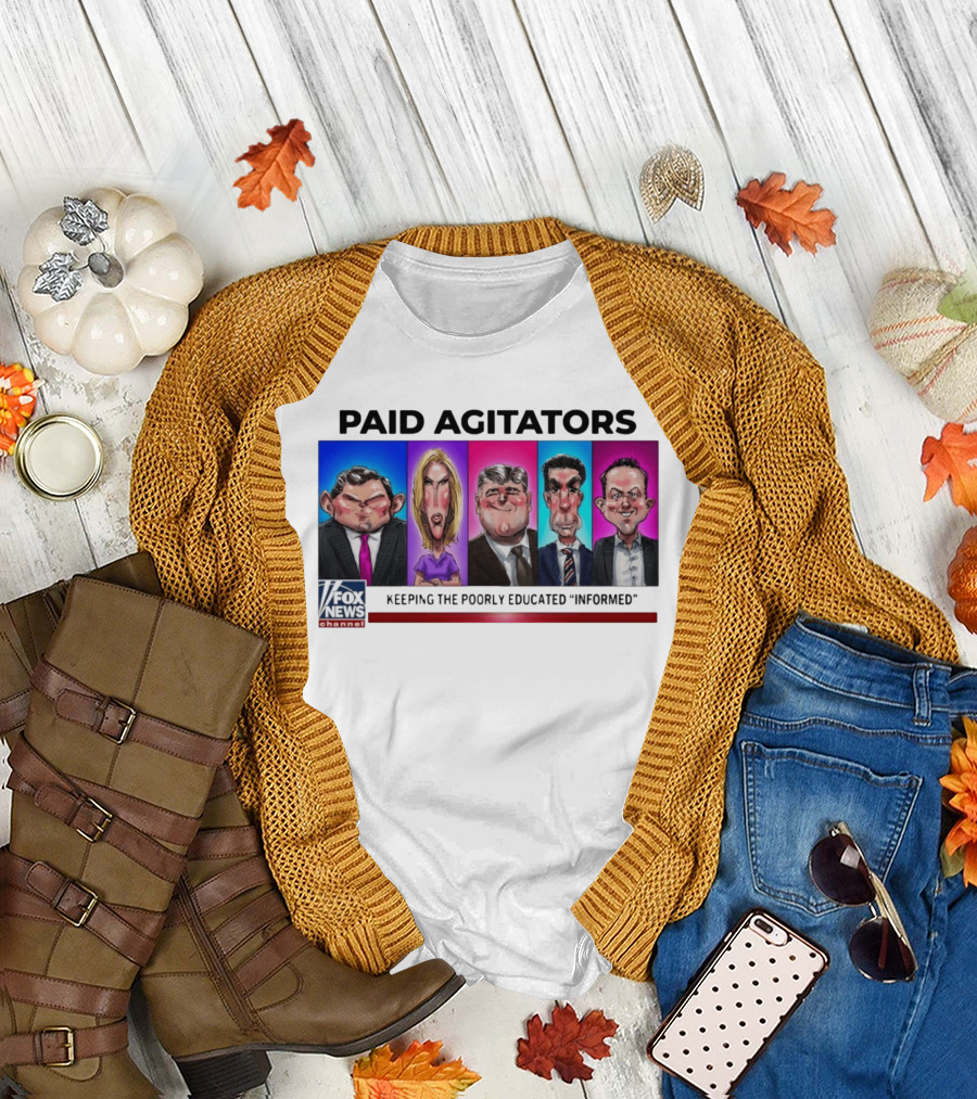 Paid Agitators Fox News Channel Keeping the Poorly Educated Informed T-Shirt