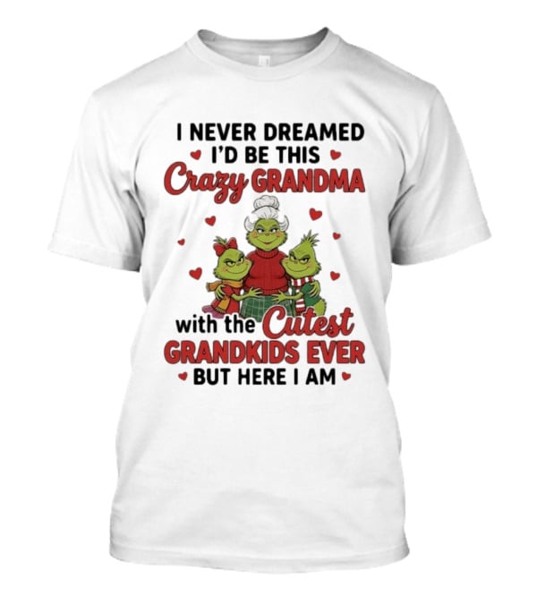 I Never Dreamed I'd Be This Crazy Grandma With The Cutest Grandkids Ever But Here I Am T-Shirt