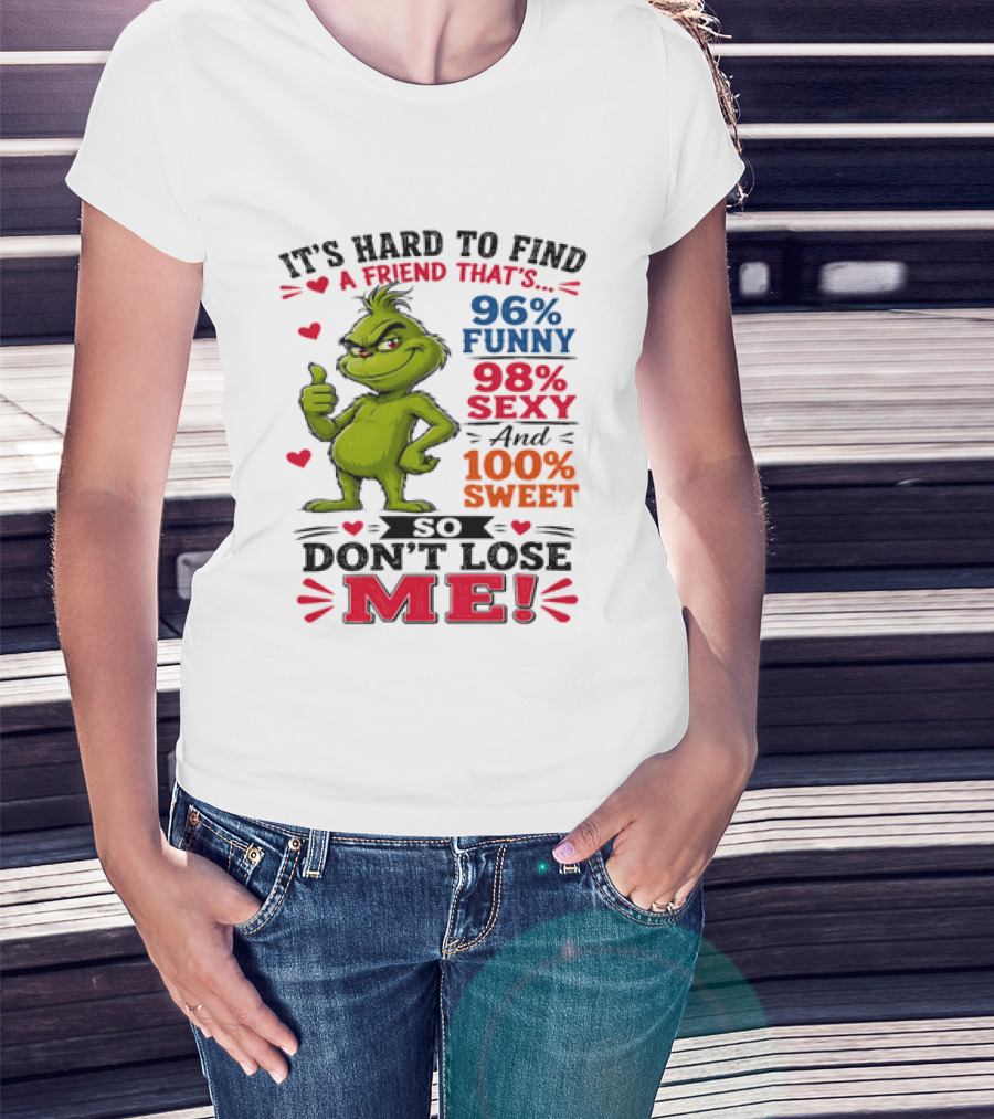 It's Hard To Find A Friend That's 96% Funny 98% Sexy And 100% Sweet Grinch Don't Lose Me T-Shirt