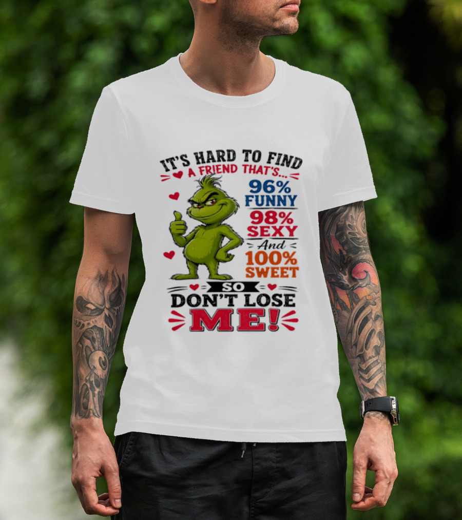 It's Hard To Find A Friend That's 96% Funny 98% Sexy And 100% Sweet Grinch Don't Lose Me T-Shirt