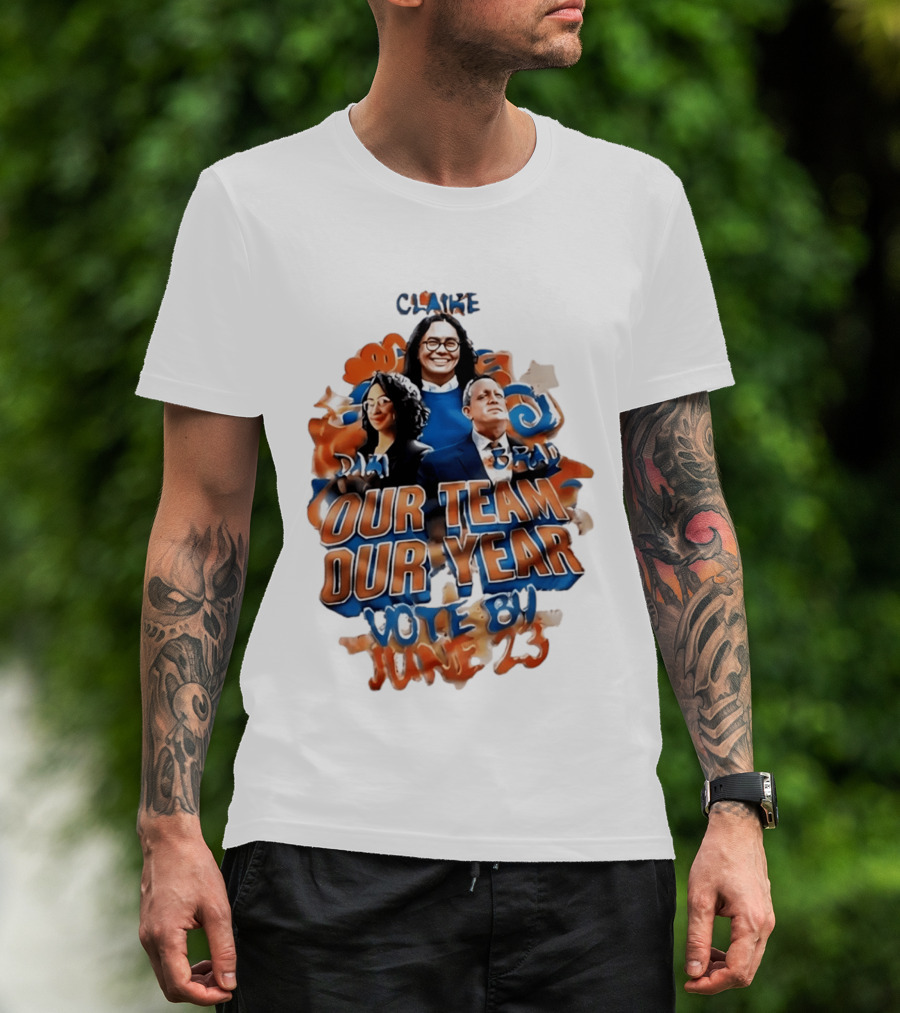 Our Team Our Year Vote By June 23 Clarke Dima Brad T-Shirt