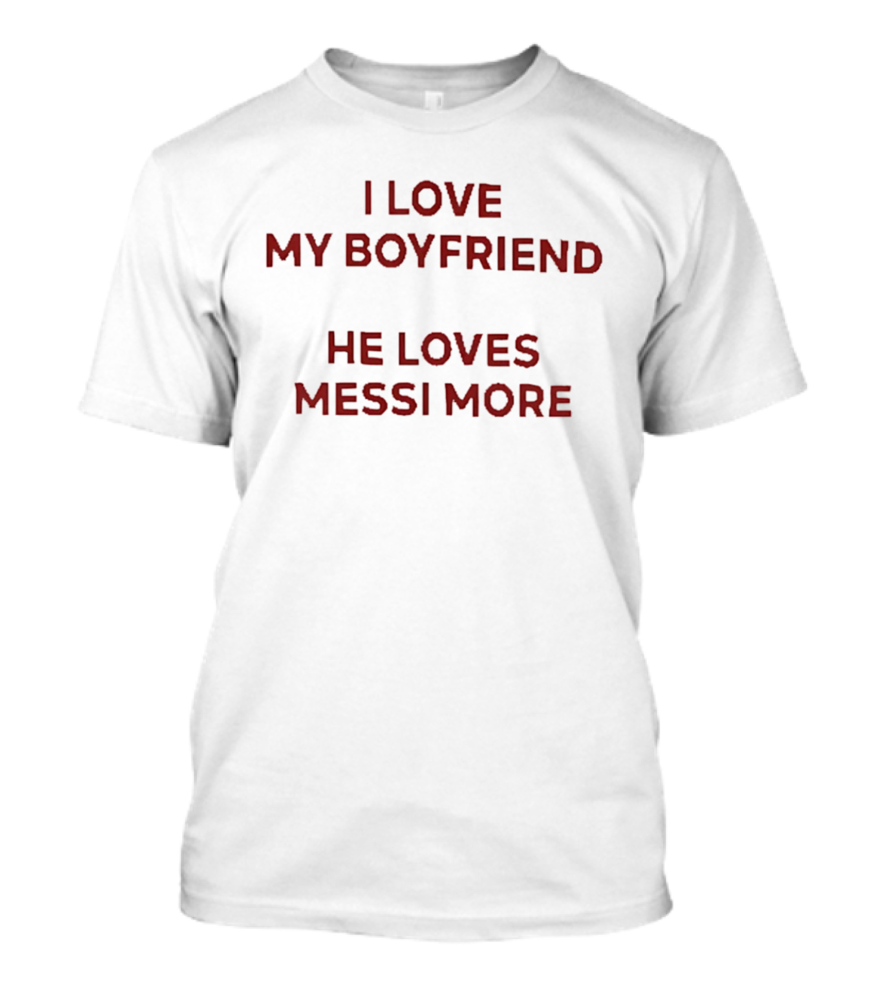 I Love My Boyfriend He Loves Messi More T-Shirt