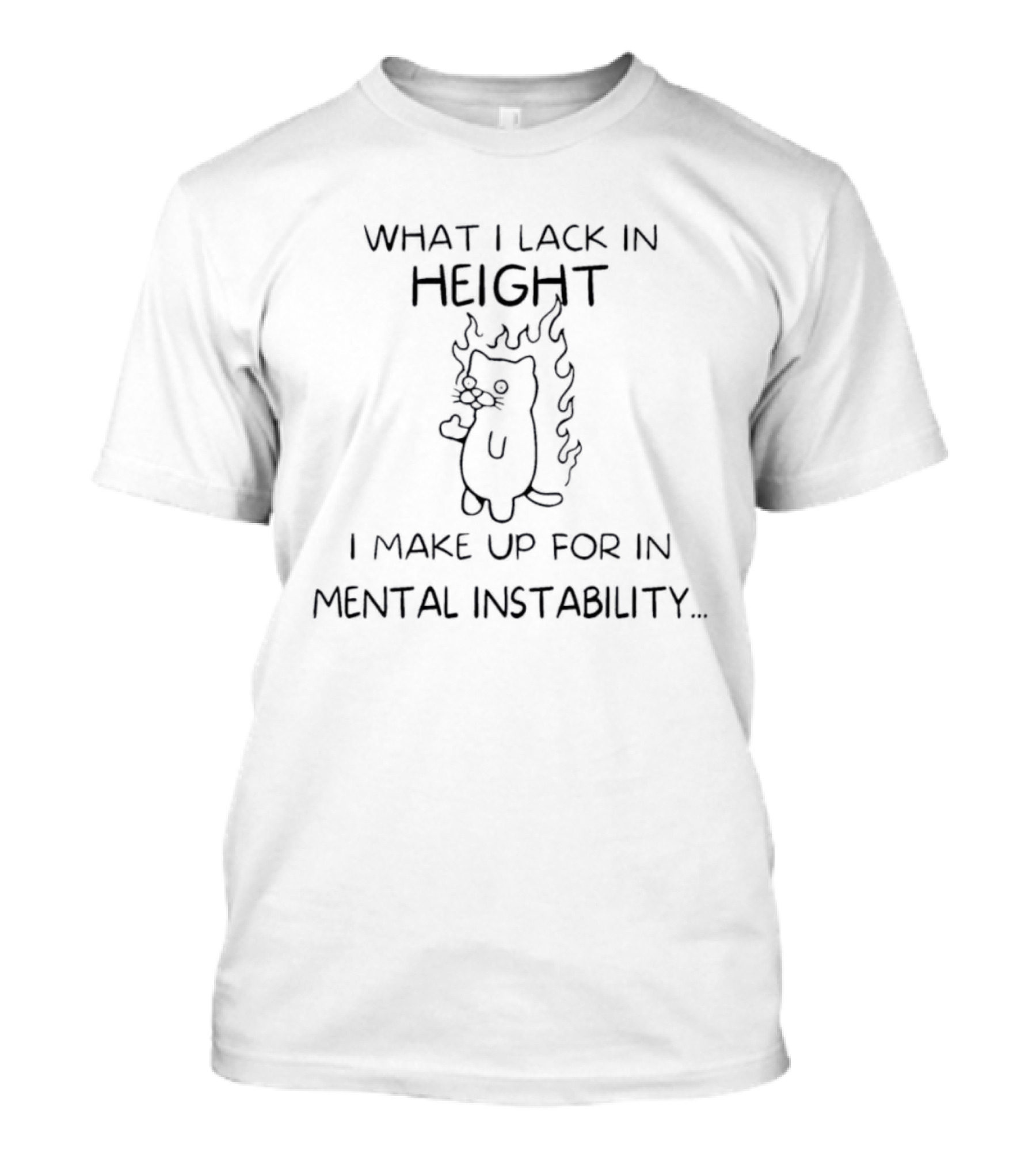 What I Lack In Height I Make Up For In Mental Instability Cat With Flames T-Shirt