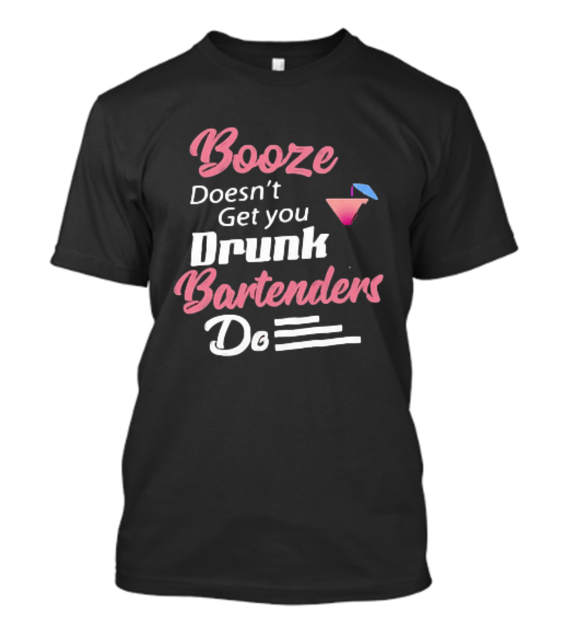 Booze Doesn't Get You Drunk Bartenders Do Cocktail Humor T-Shirt