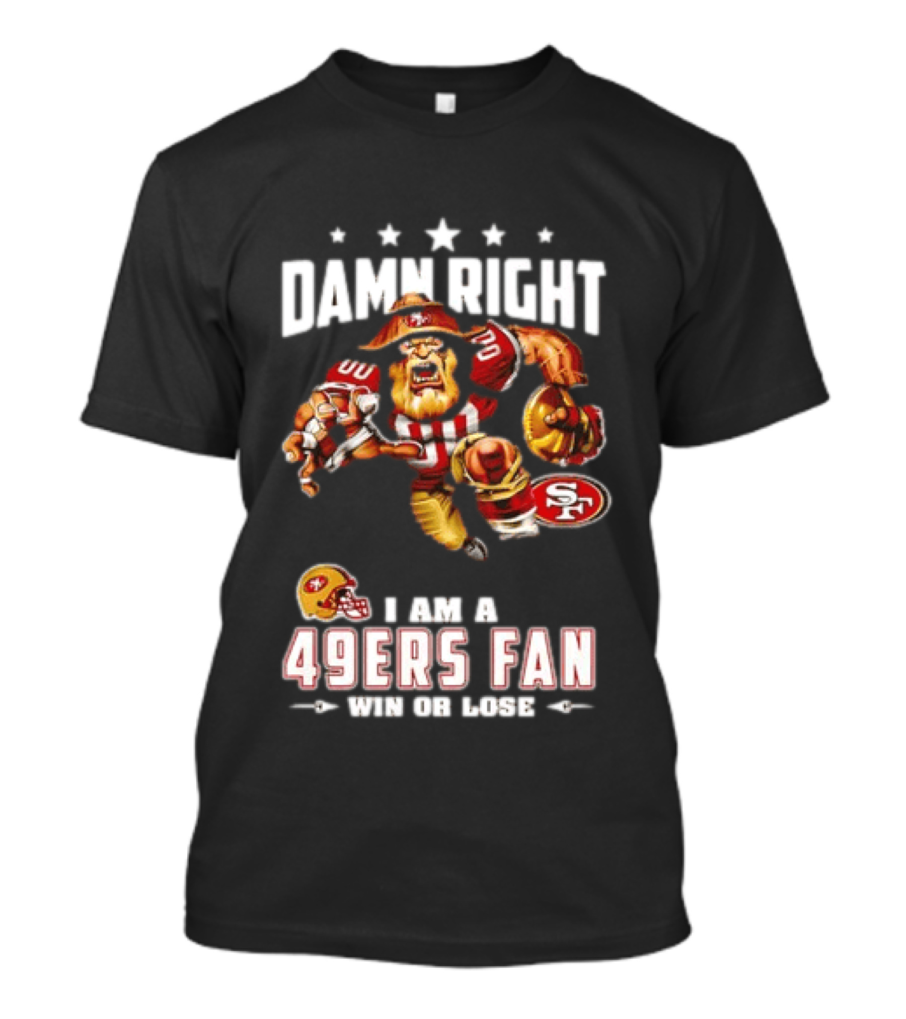 Damn Right I Am A 49ers Fan Win Or Lose T-Shirt