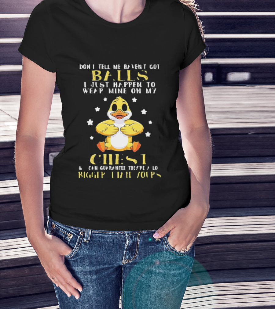 Don't Tell Me Haven't Got Balls Wear Mine On My Chest Bigger Than Yours Cartoon Duck T-Shirt