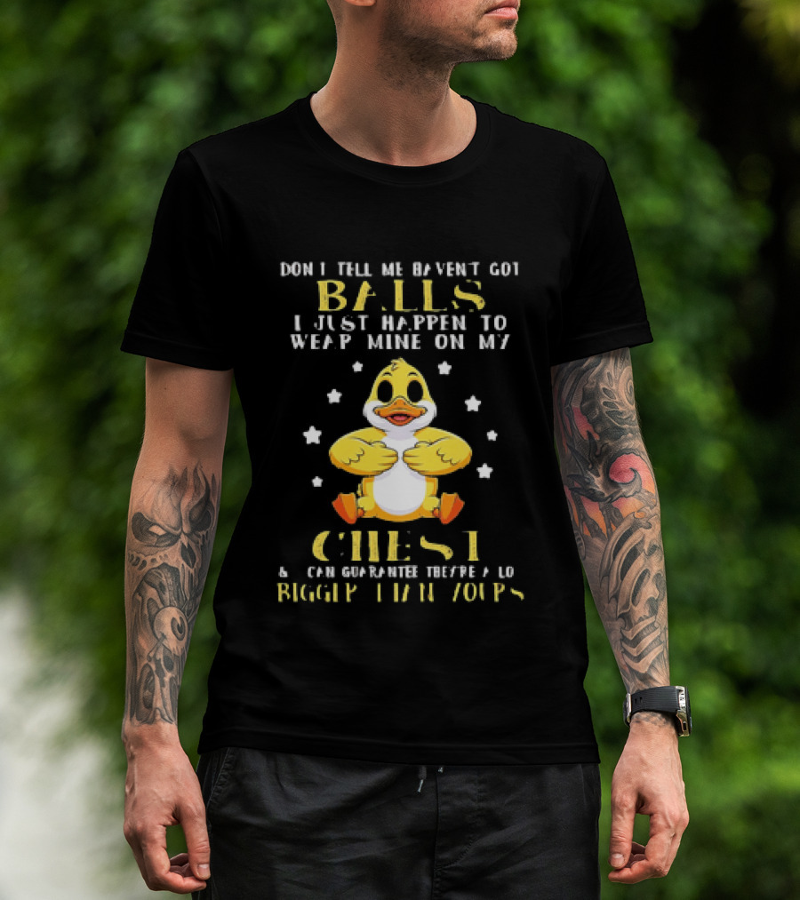 Don't Tell Me Haven't Got Balls Wear Mine On My Chest Bigger Than Yours Cartoon Duck T-Shirt
