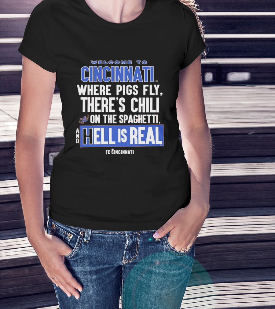 Welcome To Cincinnati Where Pigs Fly There's Chili On The Spaghetti And Hell Is Real FC Cincinnati T-Shirt