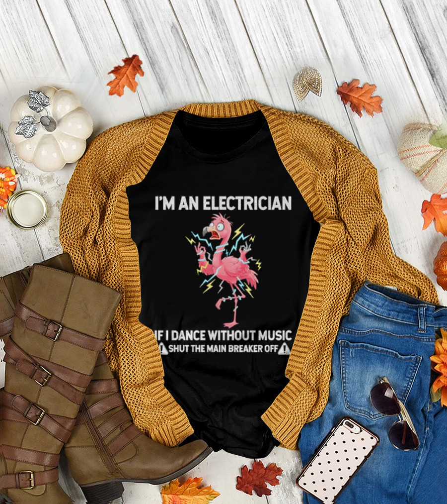 Flamingo I'm an Electrician Shut the Main Breaker Off if I Dance Without Music T-Shirt