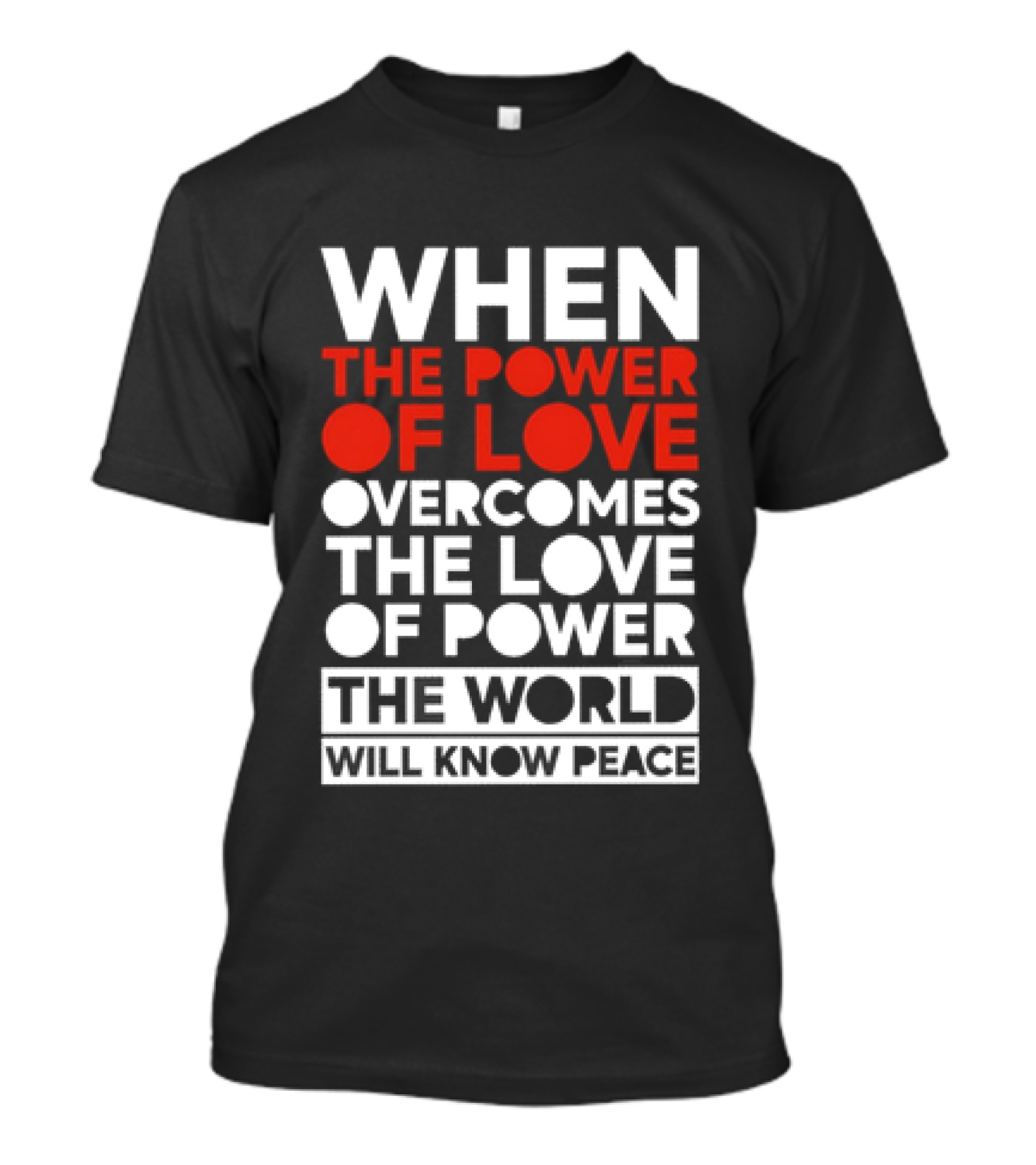 When The Power Of Love Overcomes The Love Of Power The World Will Know Peace T-Shirt