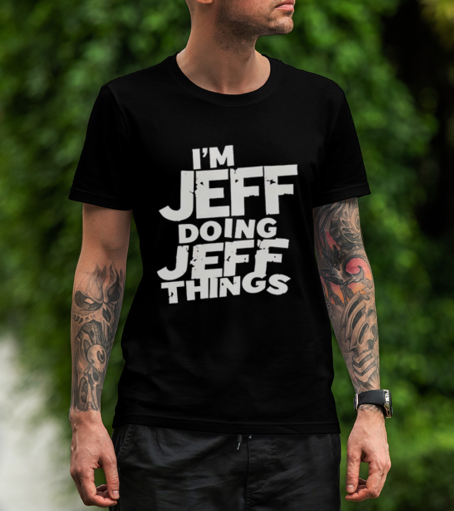I'm Jeff Doing Jeff Things Distressed Personalized Name T-Shirt