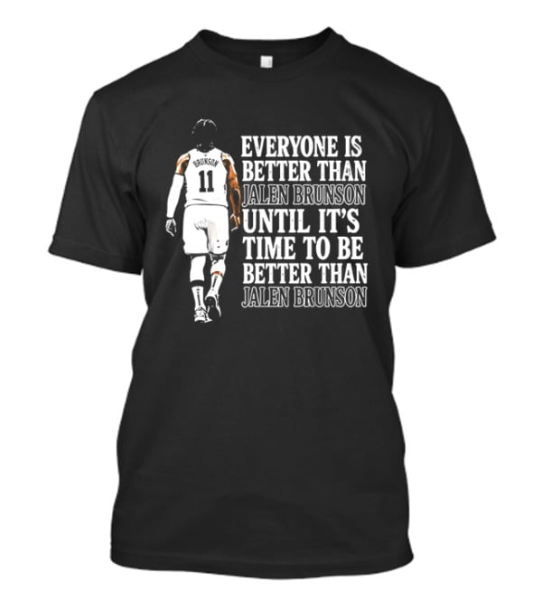 Jalen Brunson Everyone Is Better Than Until It's Time To Be Better Than Jalen Brunson T-Shirt