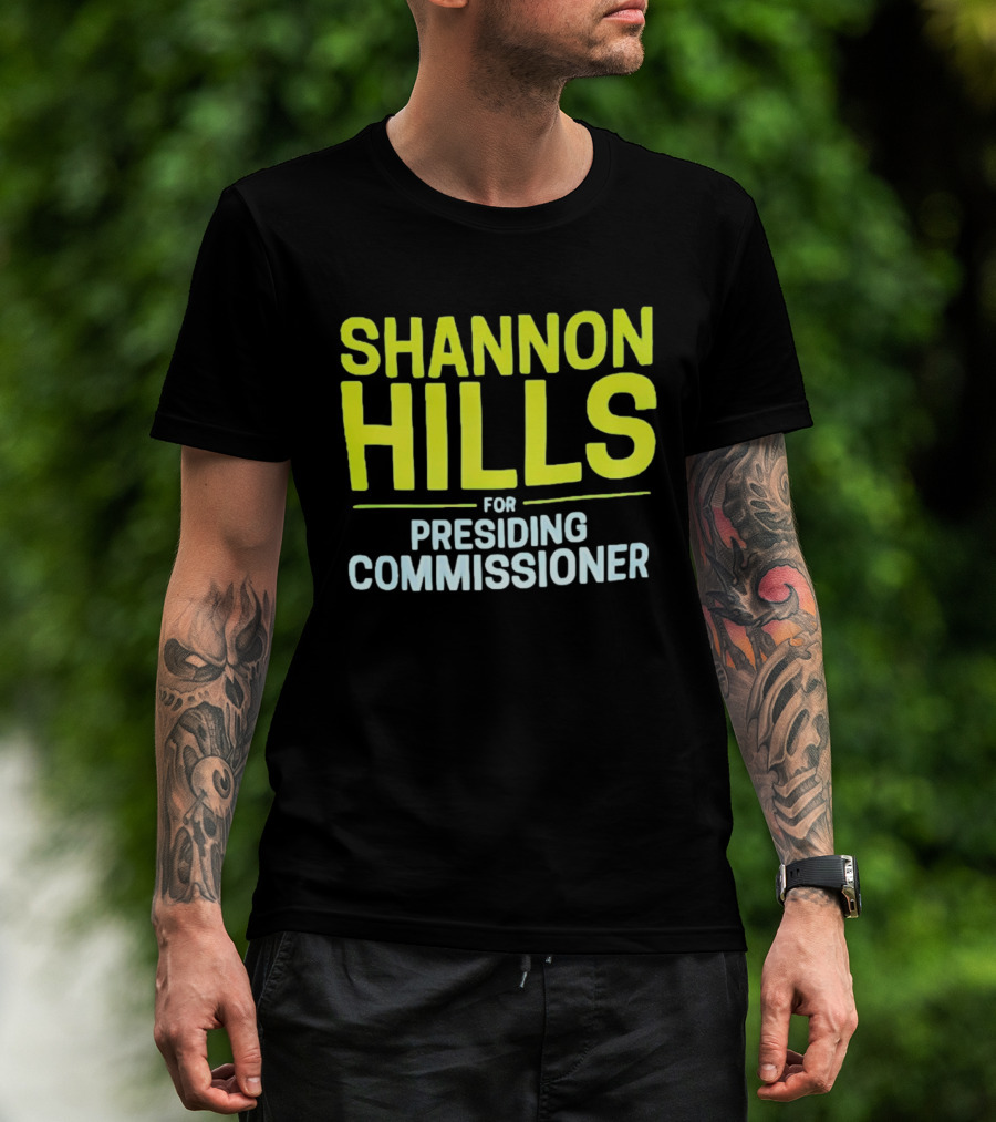 Shannon Hills For Presiding Commissioner T-Shirt