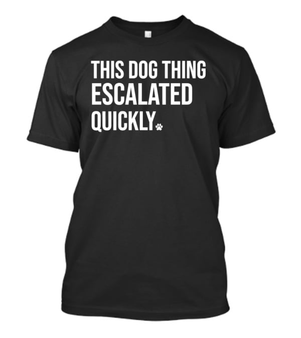 This Dog Thing Escalated Quickly Phrase Text With Asterisk T-Shirt