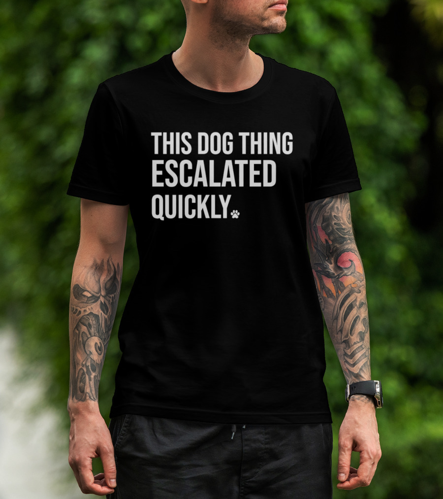 This Dog Thing Escalated Quickly Phrase Text With Asterisk T-Shirt