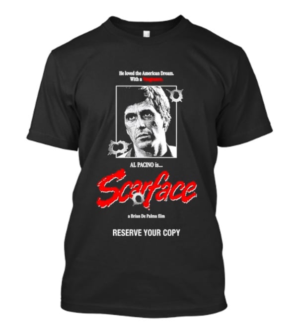 Tony Montana Scarface He Loved The American Dream Al Pacino Film Reserve Your Copy T-Shirt