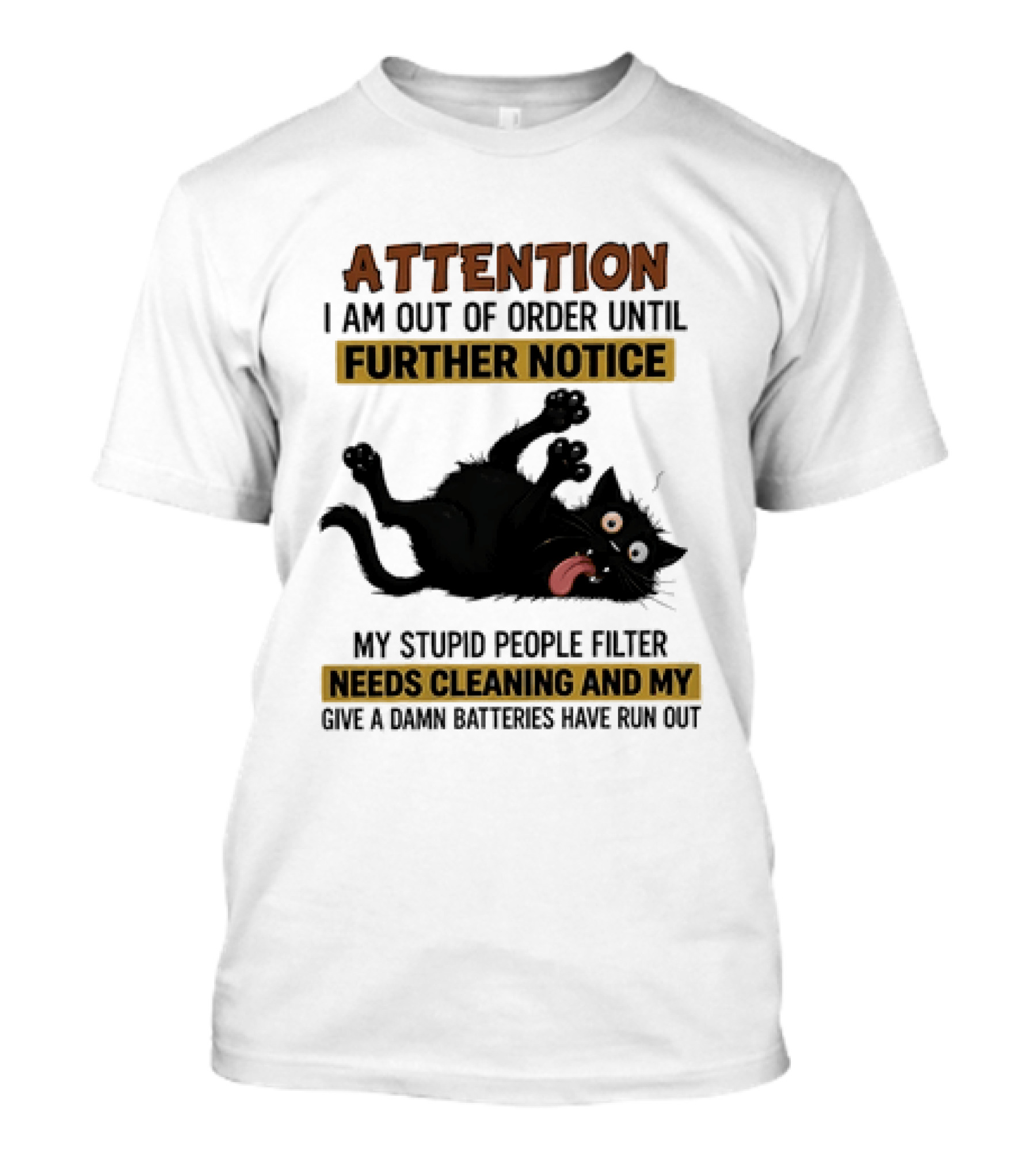 Attention I Am Out Of Order Until Further Notice My Stupid People Filter Needs Cleaning And My Give A Damn Batteries Have Run Out Cat Image T-Shirt