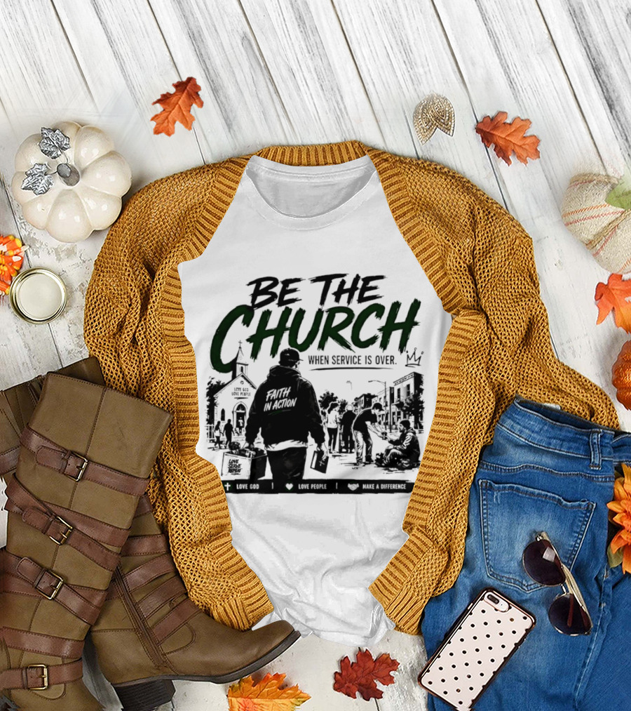 Be the Church When Service Is Over Inspirational Message with Church T-Shirt