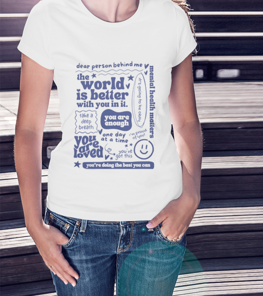 Dear Person Behind Me The World Is Better You Are Enough Take A Deep Breath You Are Loved T-Shirt