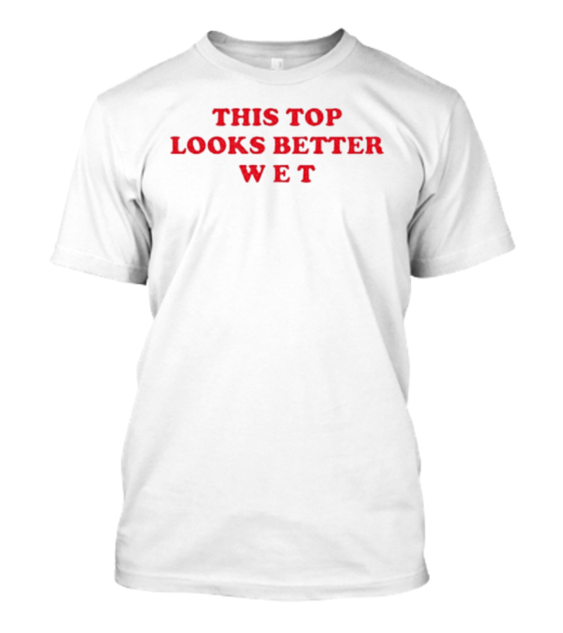 This Top Looks Better Wet T-Shirt