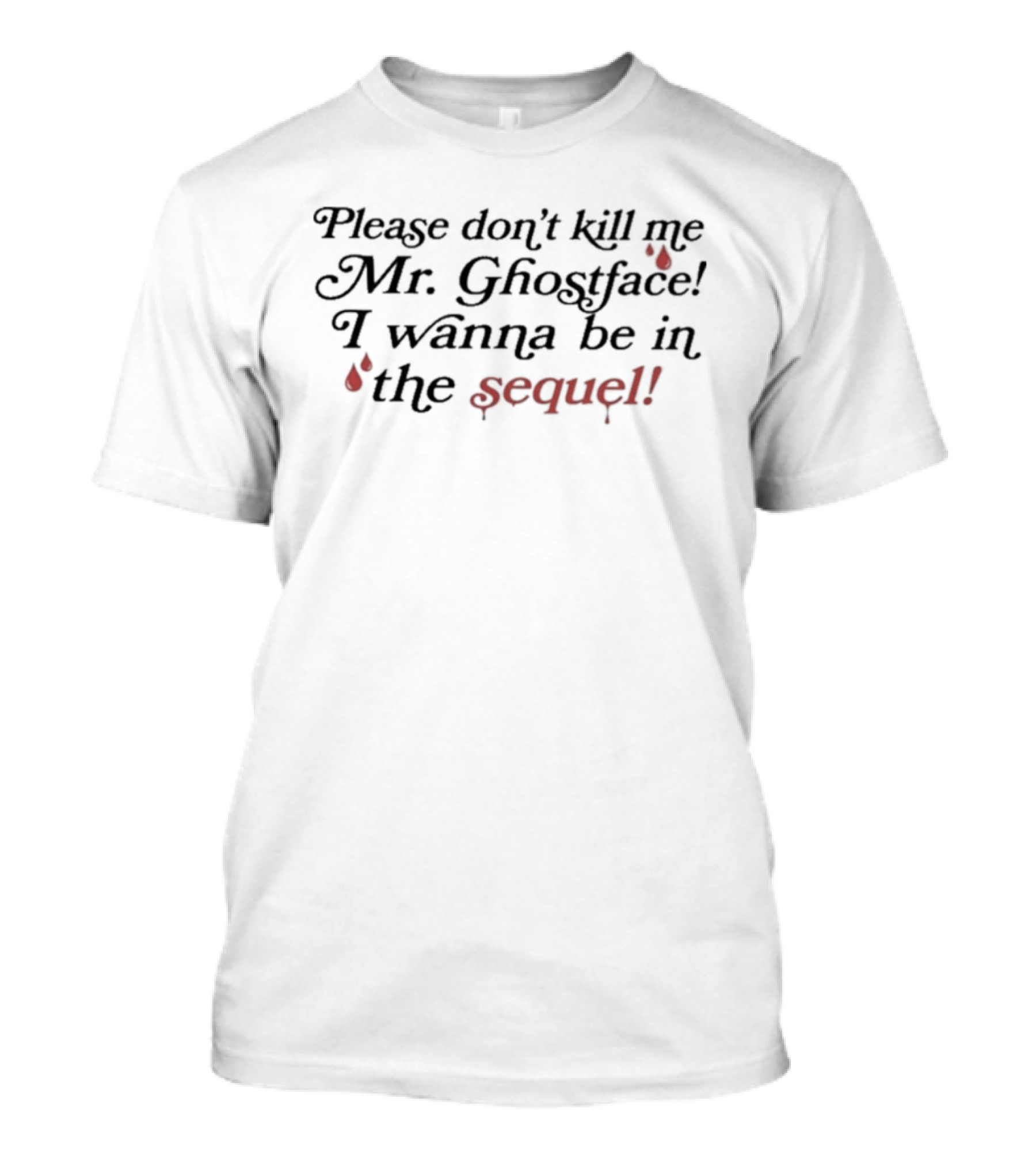 Paige Unwritten Please Don't Kill Me Mr Ghostface I Wanna Be In The Sequel T-Shirt