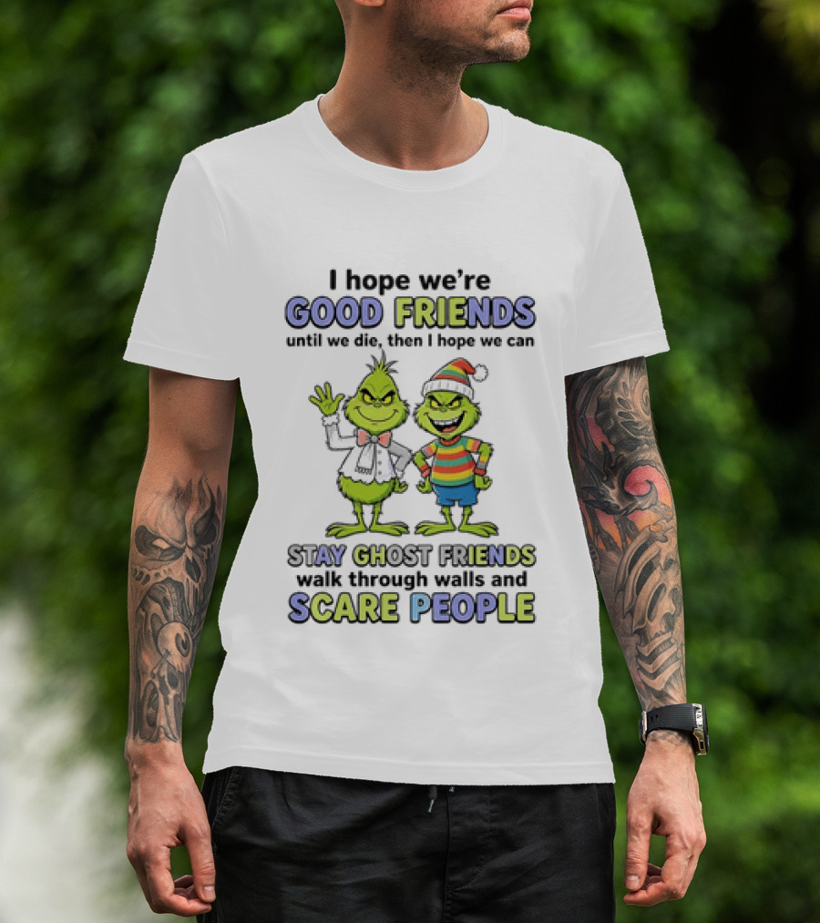 Grinch Good Friends Until We Die Then Ghost Friends Scare People T-Shirt