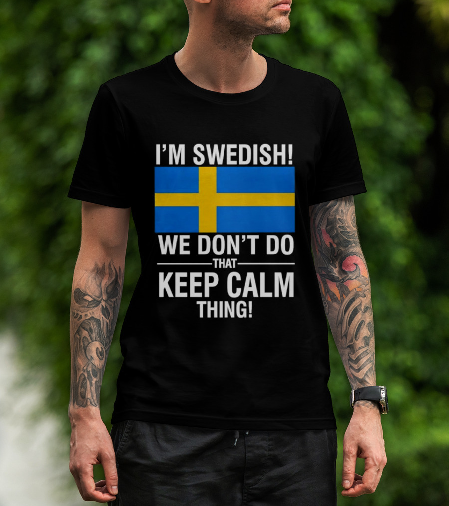 I'm Swedish We Don't Do That Keep Calm Thing National Flag Of Sweden T-Shirt