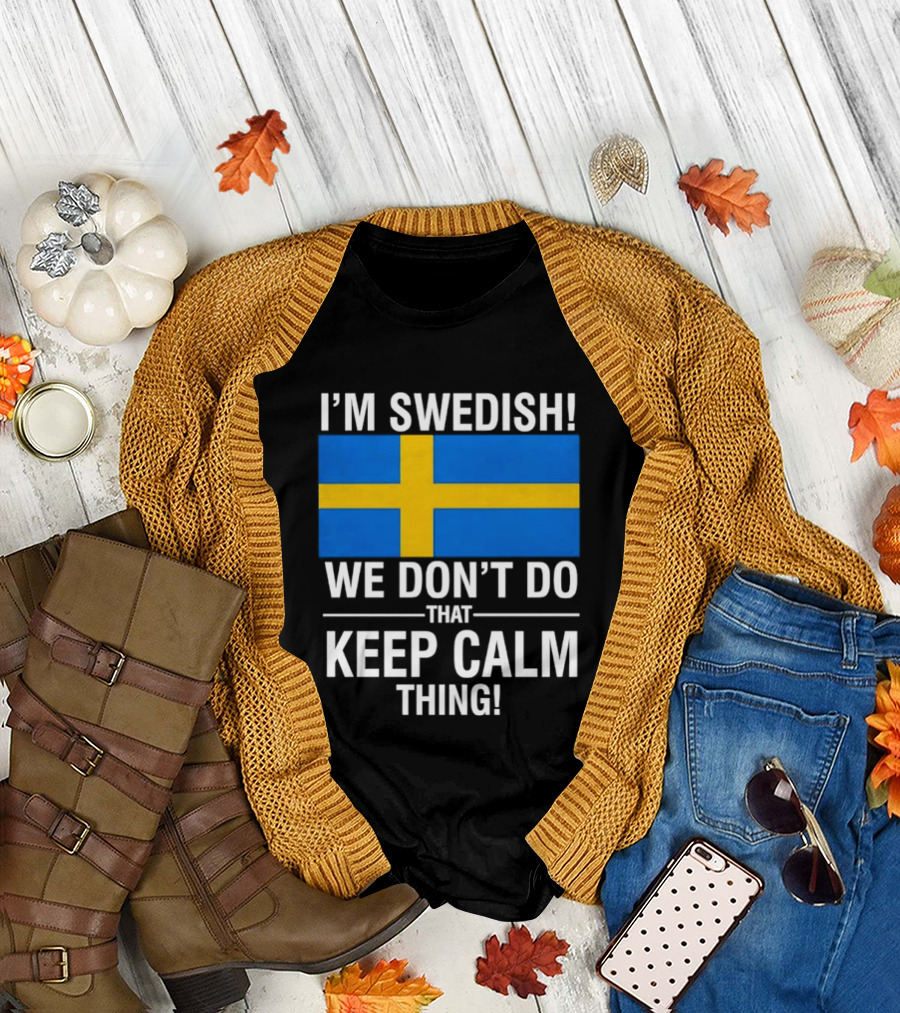 I'm Swedish We Don't Do That Keep Calm Thing National Flag of Sweden T-Shirt
