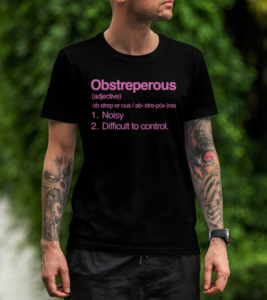Obstreperous Definition Adjective Noisy Difficult To Control T-Shirt