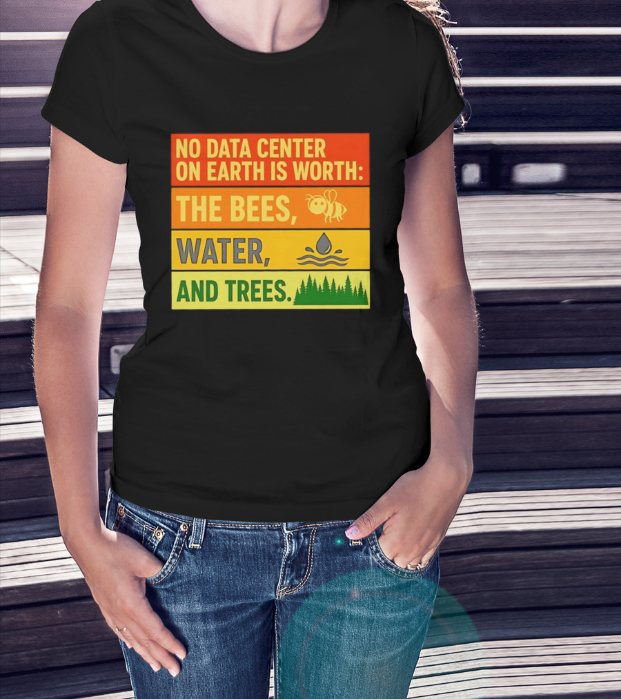 No Data Center On Earth Is Worth The Bees Water And Trees T-Shirt