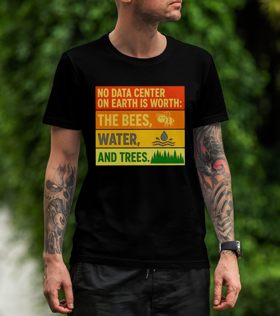 No Data Center On Earth Is Worth The Bees Water And Trees T-Shirt