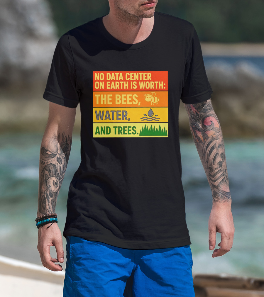 No Data Center On Earth Is Worth The Bees Water And Trees T-Shirt