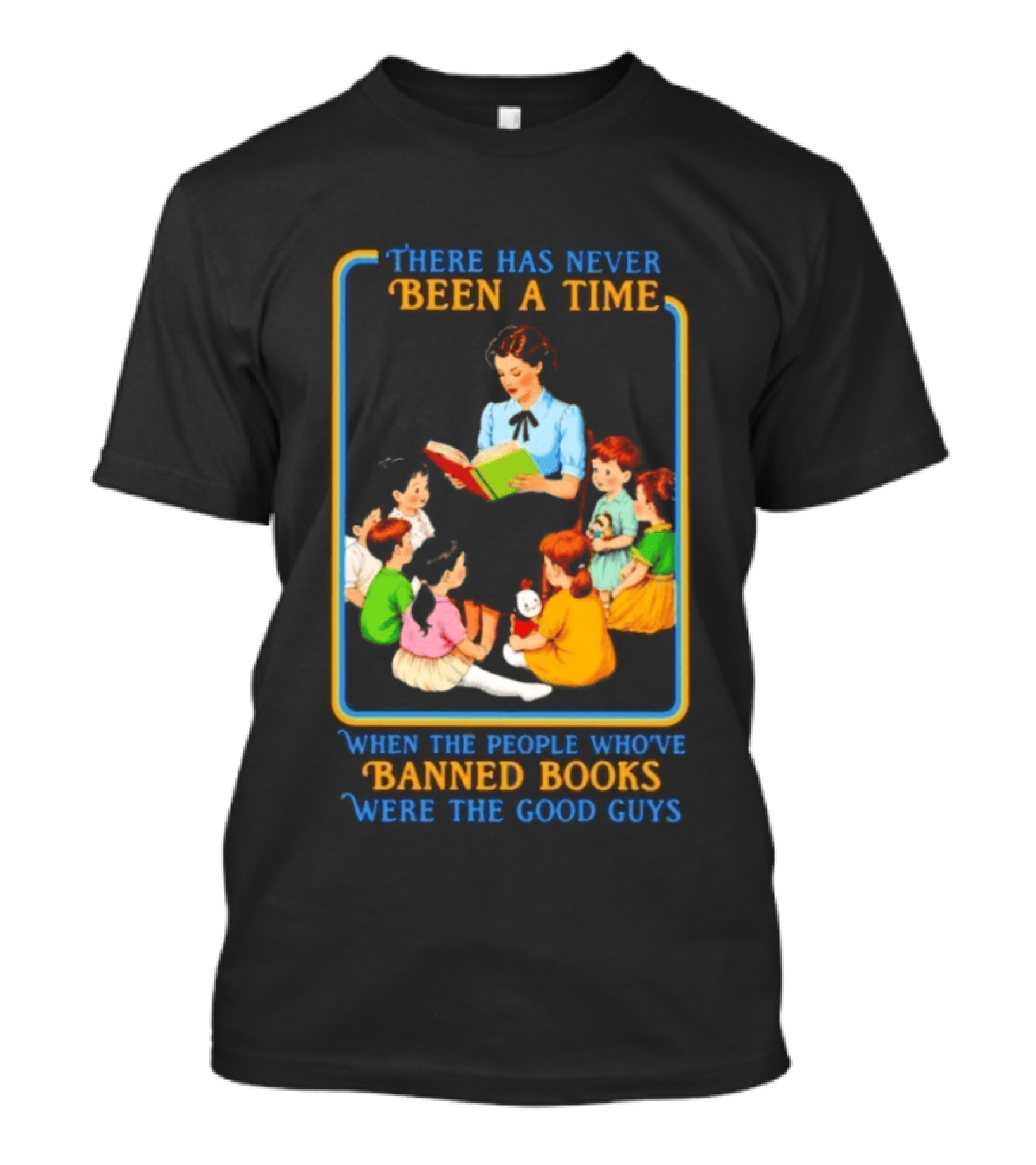 There Has Never Been A Time When The People Who Have Banned Books Were The Good Guys Reading To Children T-Shirt