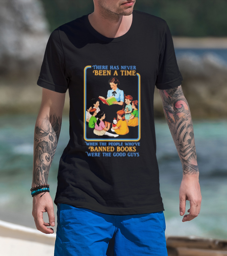 There Has Never Been A Time When The People Who Have Banned Books Were The Good Guys Reading To Children T-Shirt