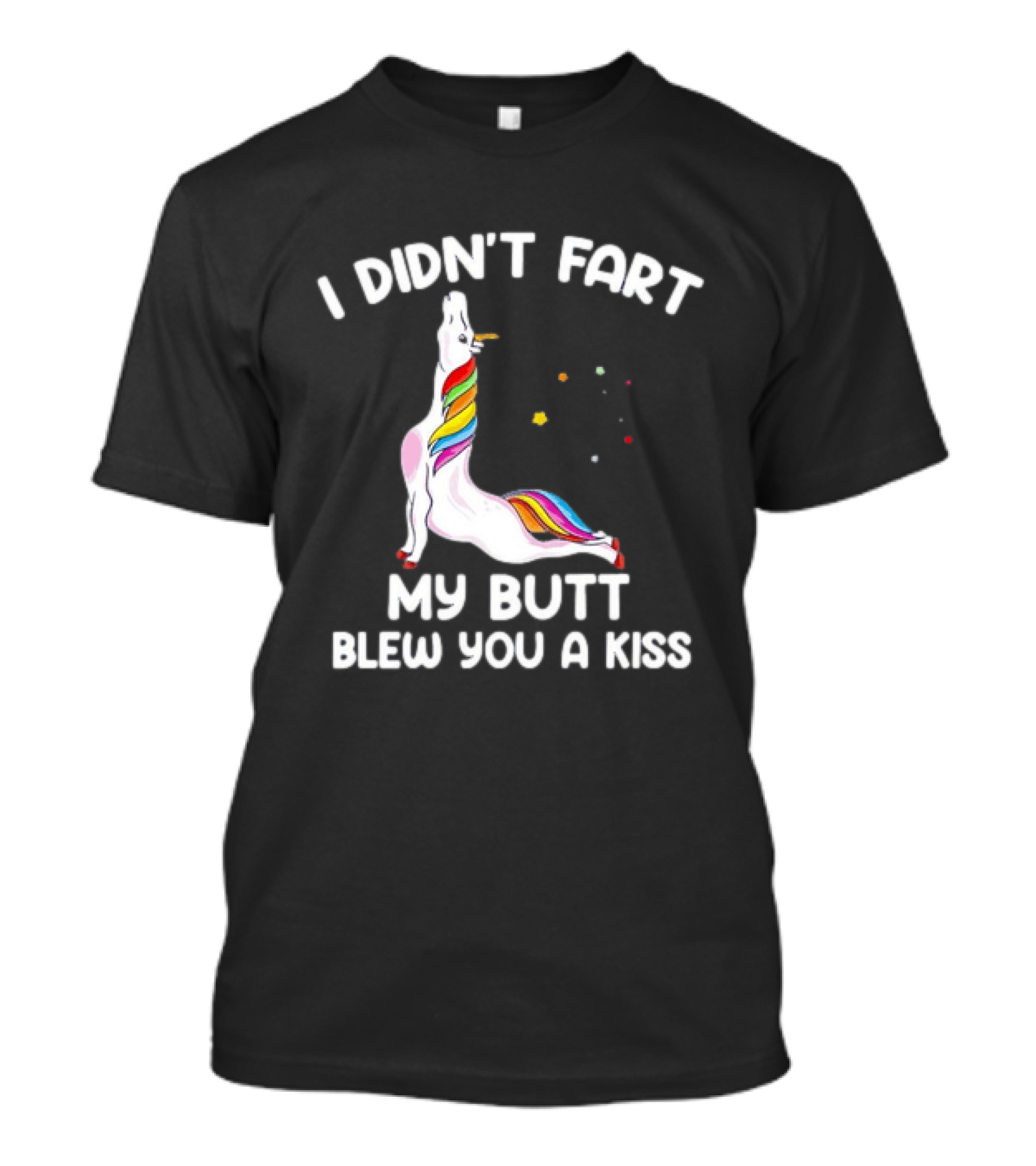 Unicorn I Didn't Fart My Butt Blew You A Kiss Rainbow Humor T-Shirt