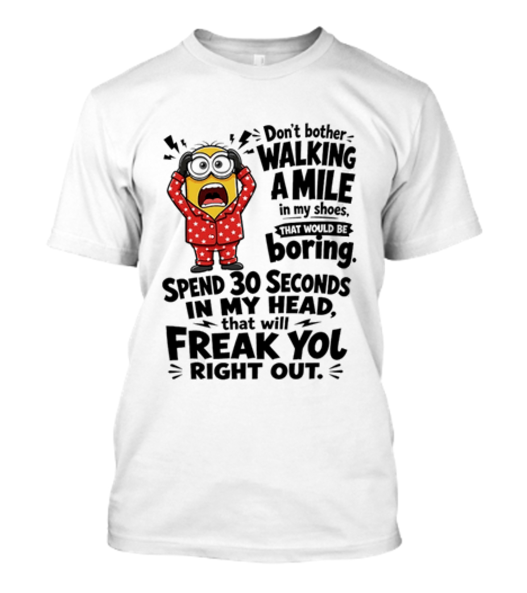 Minion Don't Bother Walking A Mile In My Shoes Spend 30 Seconds In My Head That Will Freak You Out T-Shirt