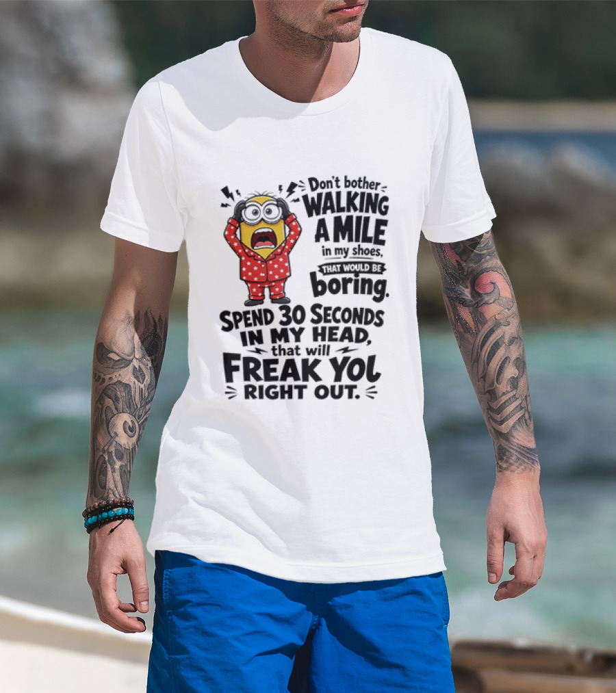 Minion Don't Bother Walking A Mile In My Shoes Spend 30 Seconds In My Head That Will Freak You Out T-Shirt