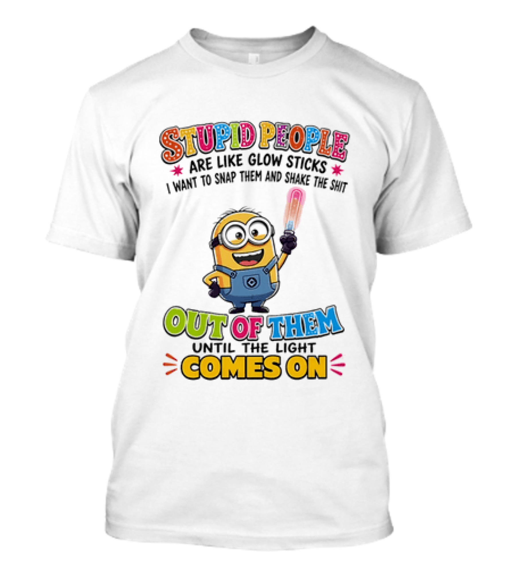 Stupid People Are Like Glow Sticks I Want To Snap Them Minion Light Comes On T-Shirt