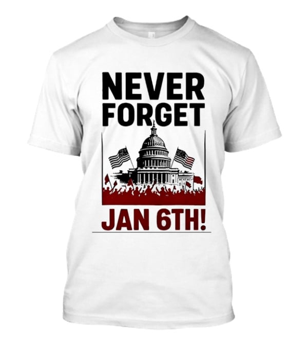 Never Forget January 6th Capitol Building Protest T-Shirt