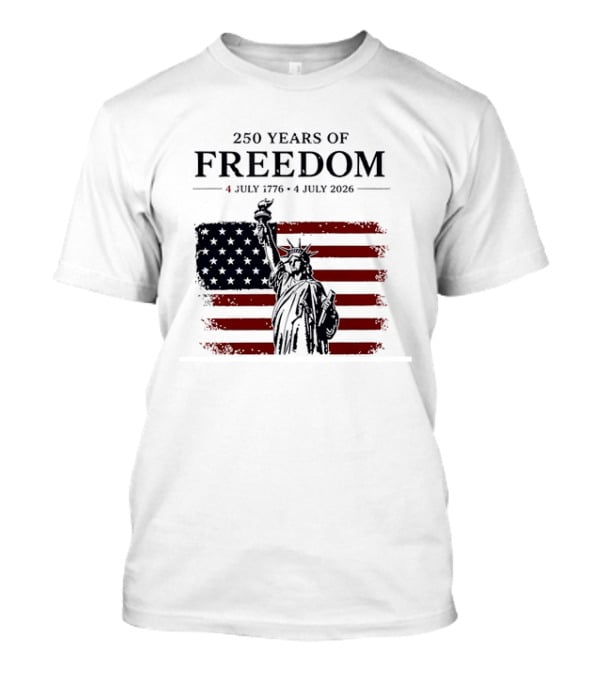 Statue Of Liberty 250 Years Of Freedom 4 July 1776 To 4 July 2026 American Flag T-Shirt