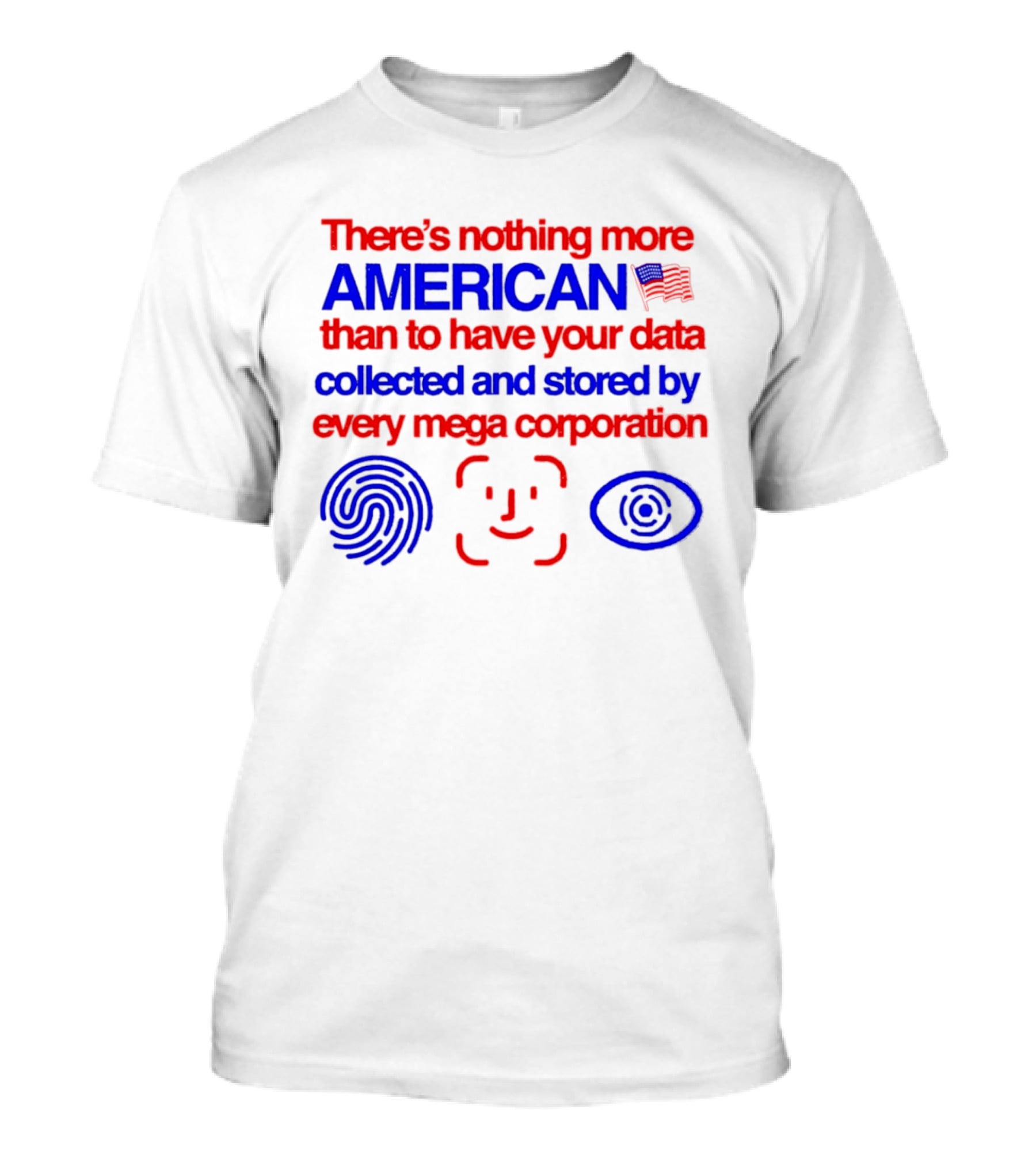 There's Nothing More American Than To Have Your Data Collected And Stored By Every Mega Corporation T-Shirt