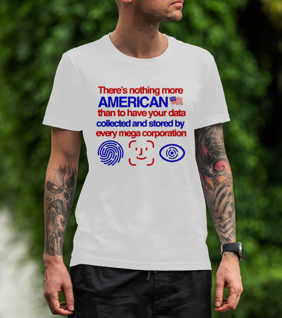 There's Nothing More American Than To Have Your Data Collected And Stored By Every Mega Corporation T-Shirt