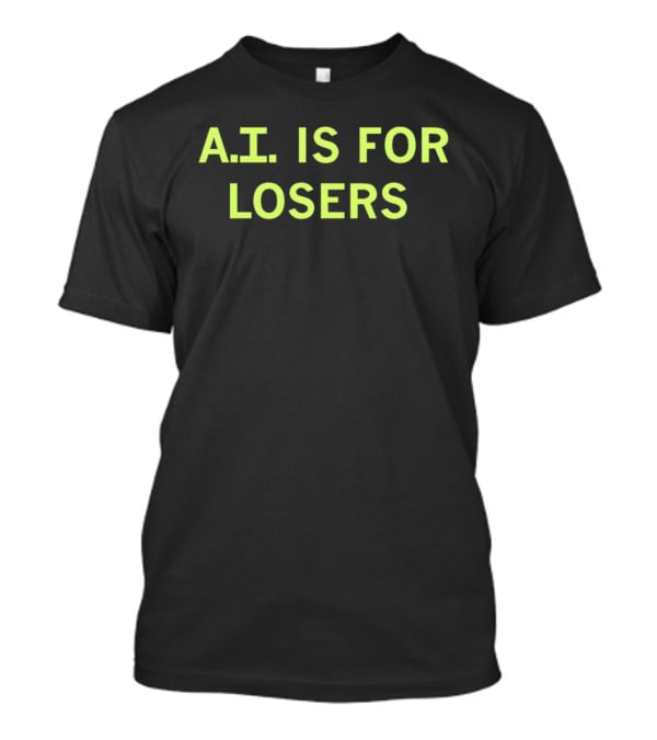 A.I. Is For Losers ChatGPT Critique T-Shirt